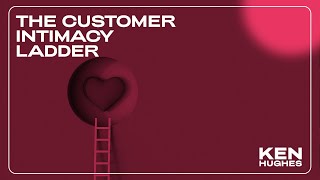 The Customer Intimacy Ladder: Climbing your Way to Customer Loyalty The Customer Intimacy Ladder: Climbing your Way to Customer Loyalty