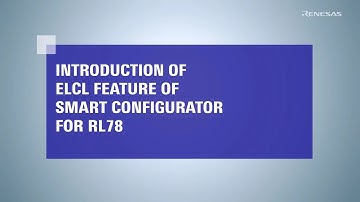 Introduction to ELCL Feature Using RL78 Smart Configurator