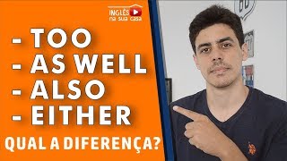 Diferença entre TOO, AS WELL, ALSO E EITHER | Inglês na Sua Casa