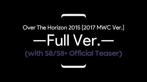 Samsung Galaxy - Over The Horizon 2015 (2017 MWC Full ver.) [w/ Galaxy S8/S8+ Official Teaser]