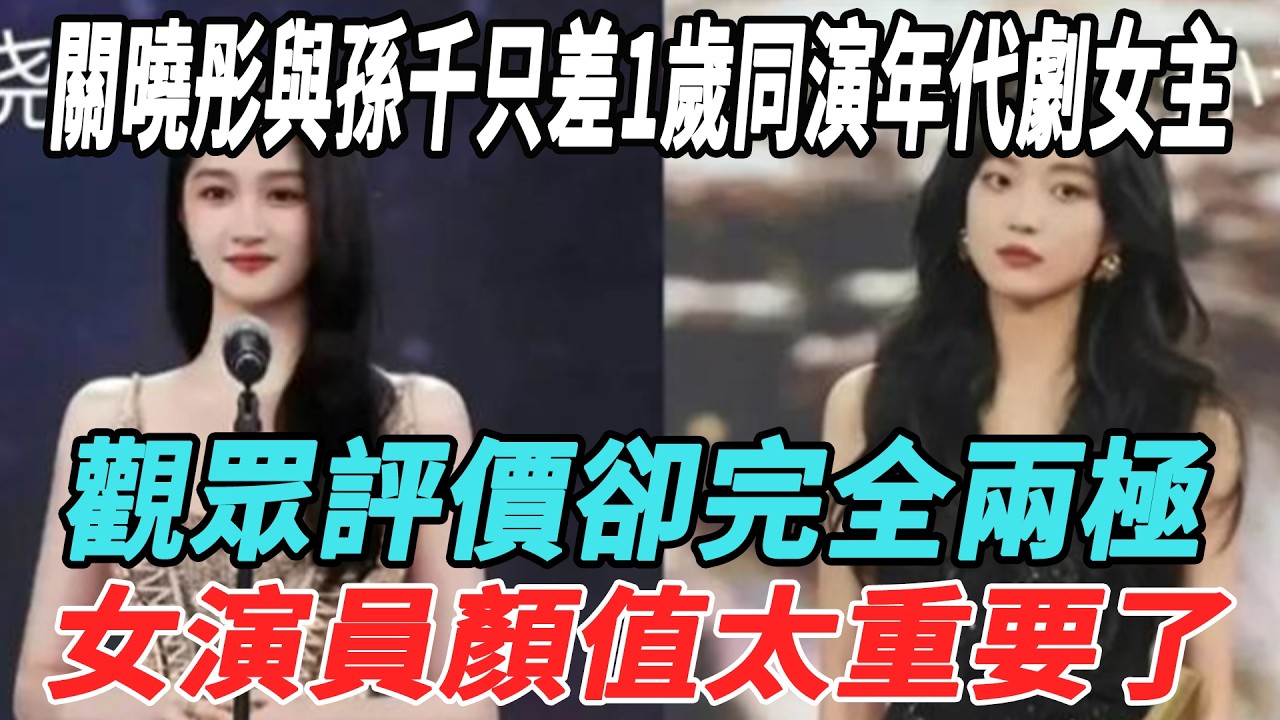 關曉彤與孫千只差1歲同演年代劇女主，觀衆評價卻完全兩極，女演員顔值太重要了！#關曉彤#孫千#娛樂大明星