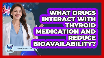 What Drugs Interact With Thyroid Medication And Reduce Bioavailability? - Thyroid Wellness Hub
