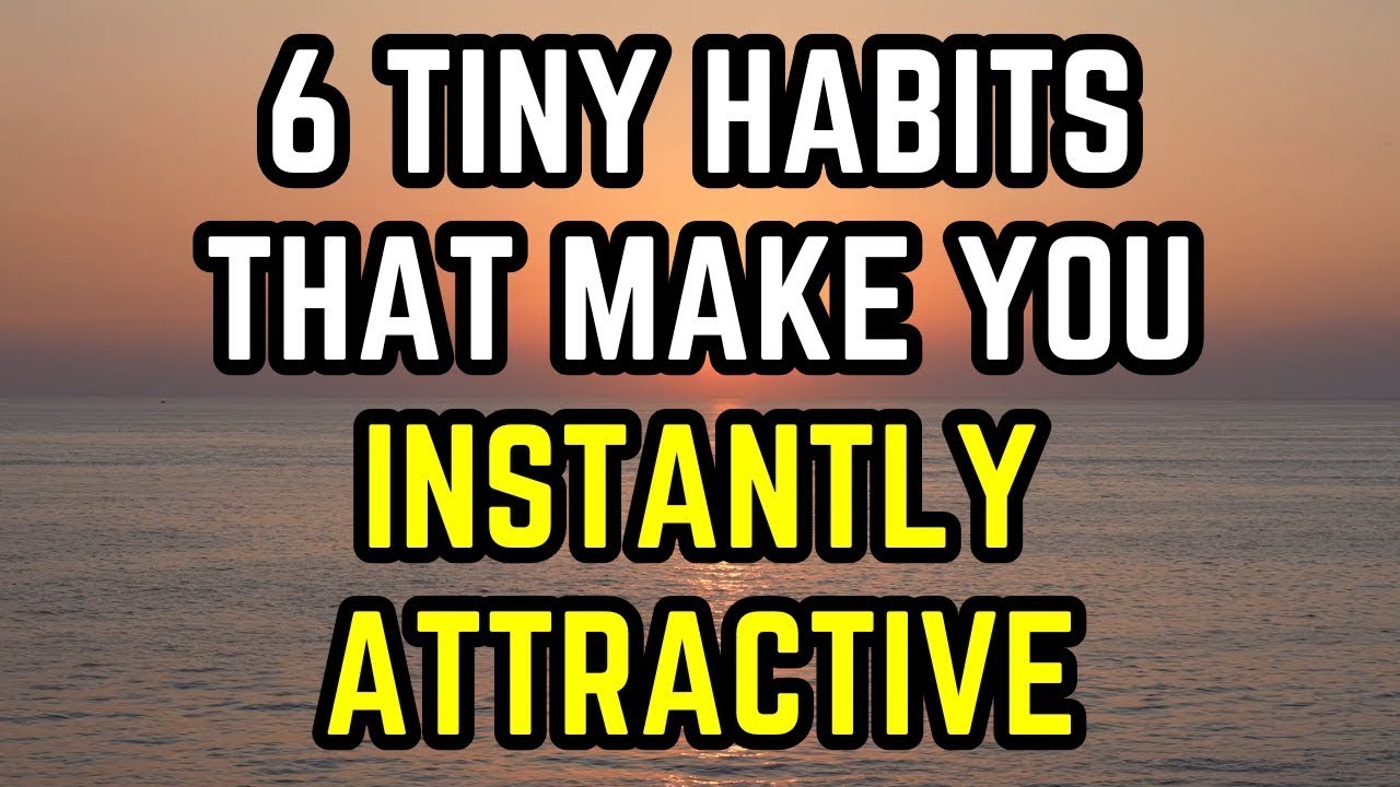 6 Tiny Habits That Make You Instantly More Attractive to Everyone