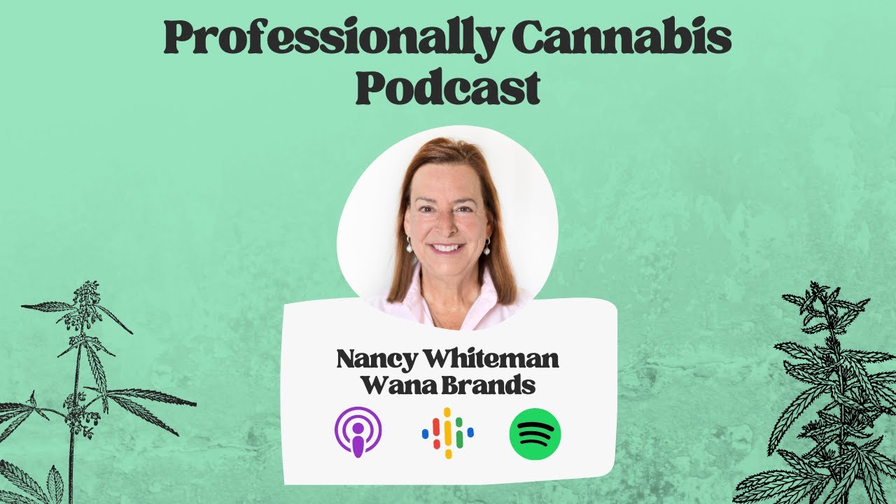Nancy Whiteman, Co-Founder & CEO, Wana Brands | Professionally Cannabis Podcast