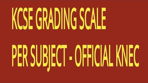 KCSE GRADING SCALE PER SUBJECT - OFFICIAL KNEC