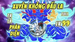 Full Bộ Dài | Xuyên Không Đấu La Đại Lục - Ta Là Phản Diện Cấp 99 | QQ VietSub