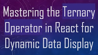 Mastering the Ternary Operator in React for Dynamic Data Display
