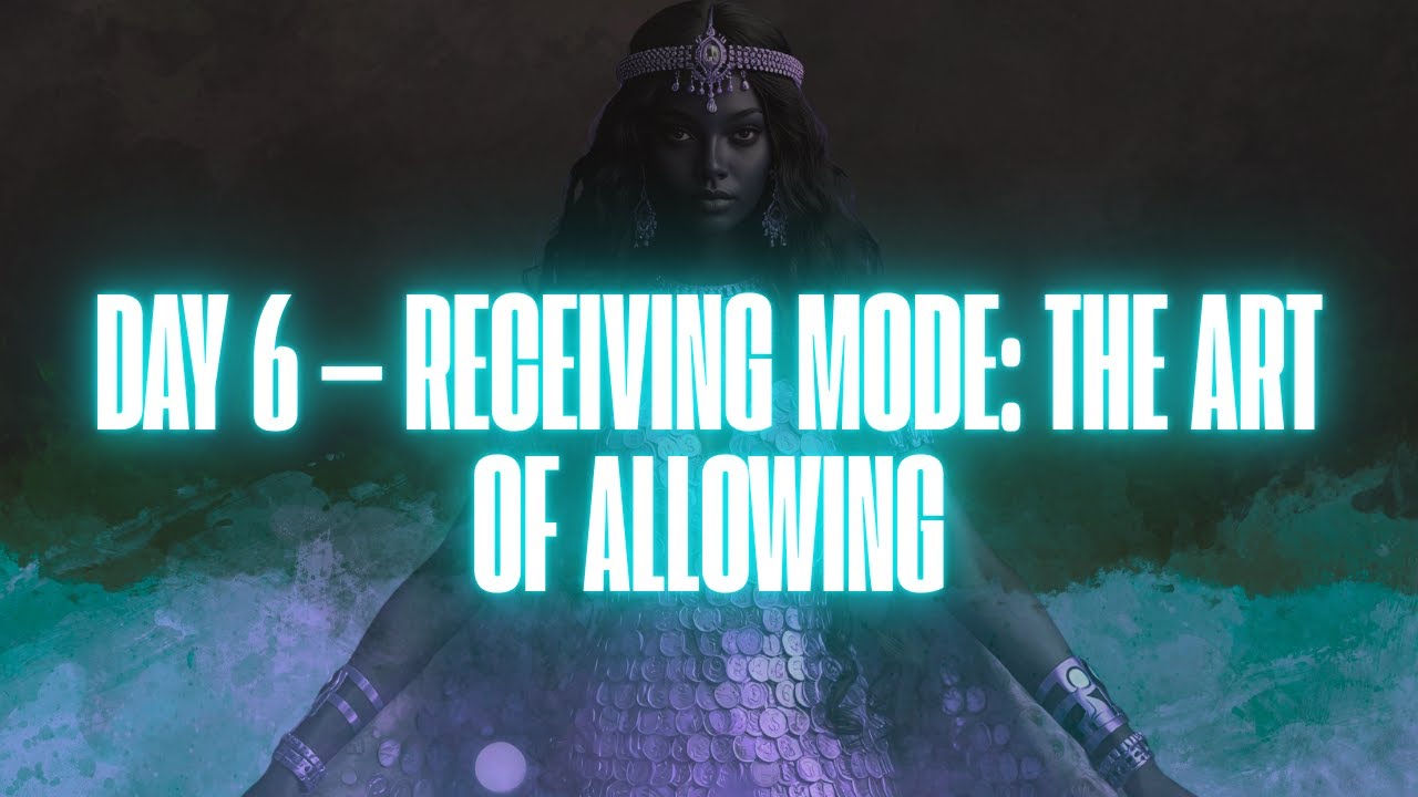 DAY 6 — RECEIVING MODE THE ART OF ALLOWING YouTube