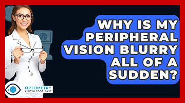 Why Is My Peripheral Vision Blurry All Of A Sudden? - Optometry Knowledge Base