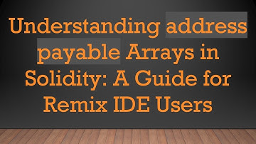 Understanding address payable Arrays in Solidity: A Guide for Remix IDE Users