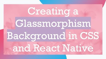 Creating a Glassmorphism Background in CSS and React Native