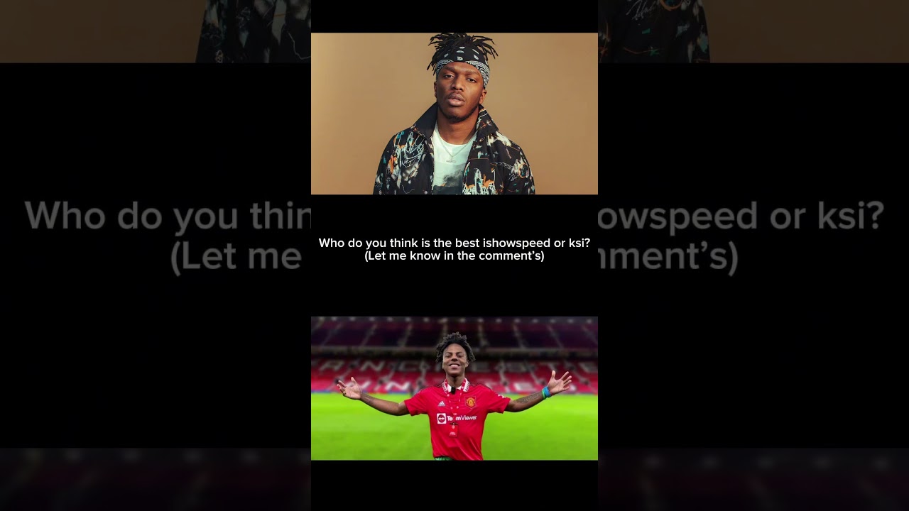 KSI OR ISHOWSPEED Let me know who’s the best