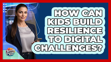 How Can Kids Build Resilience To Digital Challenges? - Raising Digital Kids