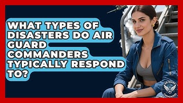 What Types of Disasters Do Air Guard Commanders Typically Respond To? - Air Guard Commanders