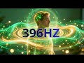 396 Hz – Destroy Unconscious Blockages & Negativity | Healing Frequency | Cleanse Negative Energy
