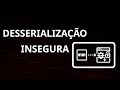 O QUE É DESSERIALIZAÇÃO INSEGURA?