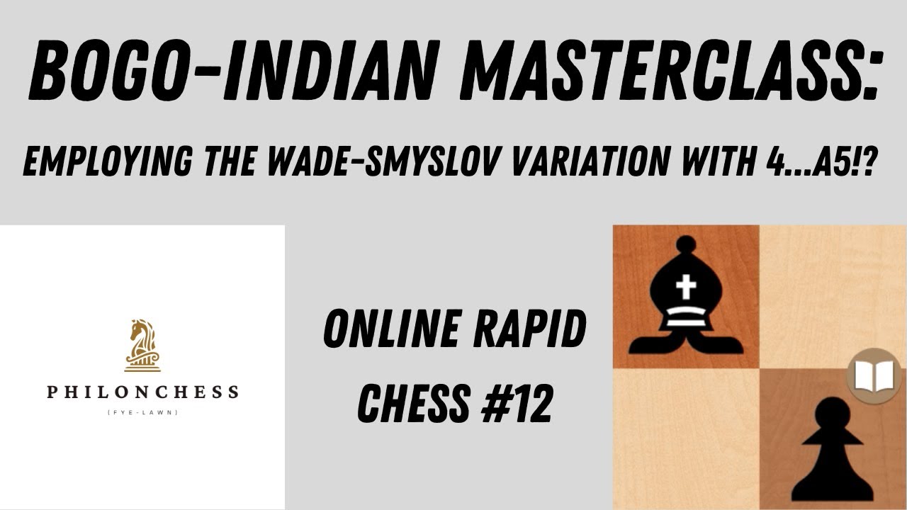 BOGO INDIAN MASTERCLASS WADE SMYSLOV VARIATION 4a5   Online Rapid Chess  12