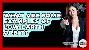 What Are Some Examples Of Low Earth Orbit? - Physics Frontier