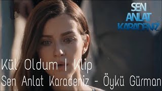 Kül Oldum Sen Anlat Karadeniz - Öykü Gürman - Klip