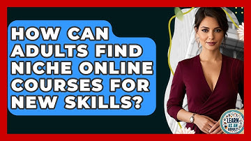 How Can Adults Find Niche Online Courses For New Skills? - Learn As An Adult