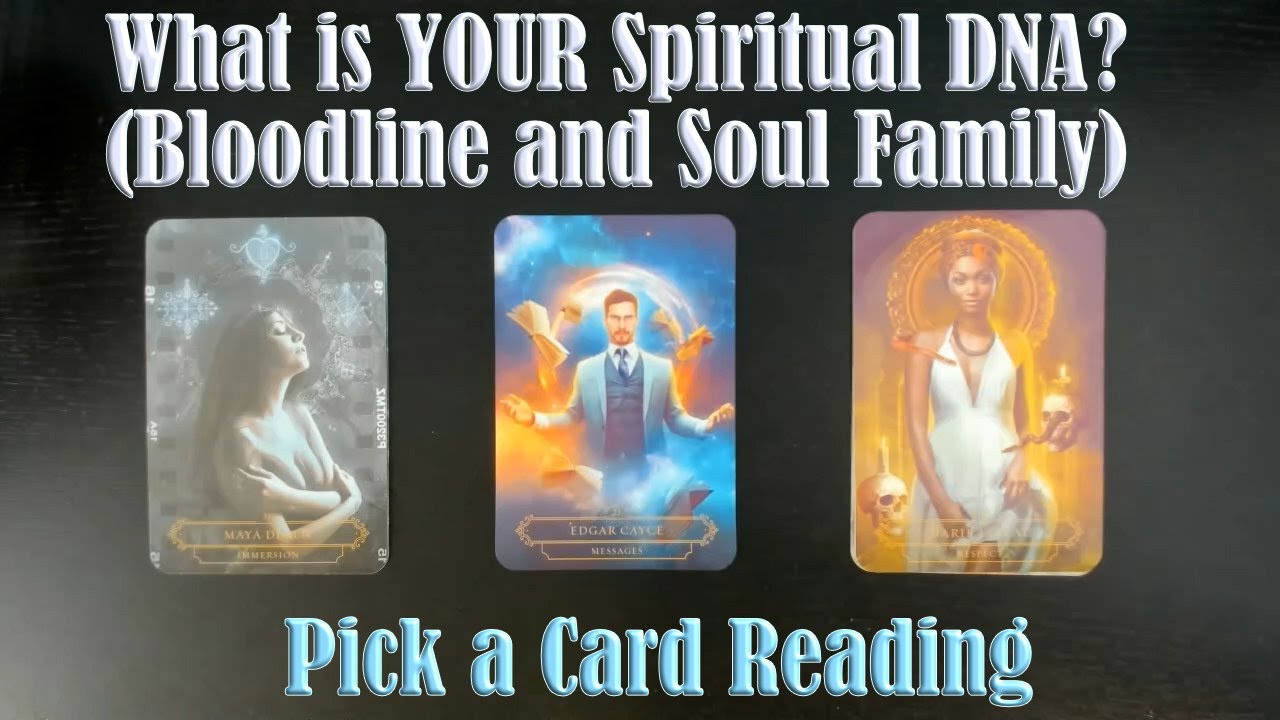 WHAT IS YOUR SPIRITUAL DNA? BLOODLINE OR SOUL FAMILY OR BOTH? PICK A CARD