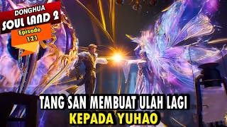 KESEDIHAN YUHAO MERASA TANG WUTONG BUKAN WANG DONG'ER - Alur Cerita Soul Land 2 episode 121