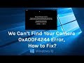 Fix: We can’t find your camera 0xA00F4244 error on Windows 10