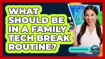 What Should Be In A Family Tech Break Routine?