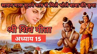 सावन मास सुनने मात्र से मिले भोले बाबा की कृपा, श्री शिव गीता ( अध्याय 15) / shri shiv geeta