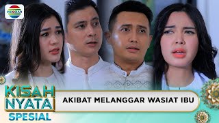 Akibat Melanggar Wasiat Ibu | Kisah Nyata Spesial
