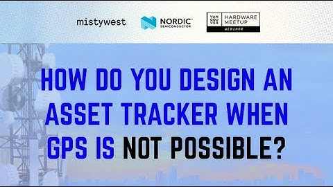 MistyWest & Nordic Semiconductor - How do you design an asset tracker when GPS is not possible?