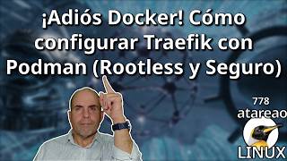 778 - ¡Adiós Docker! Cómo configurar Traefik con Podman (Rootless y Seguro)