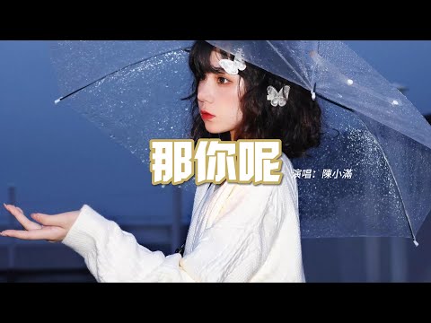 陳小滿 - 那你呢『我站在回憶裡尋找愛過的證據，發現你始終像一塊捂不熱的冰，我們的故事沒續集 祝福你可以無我一身輕。』【動態歌詞MV】