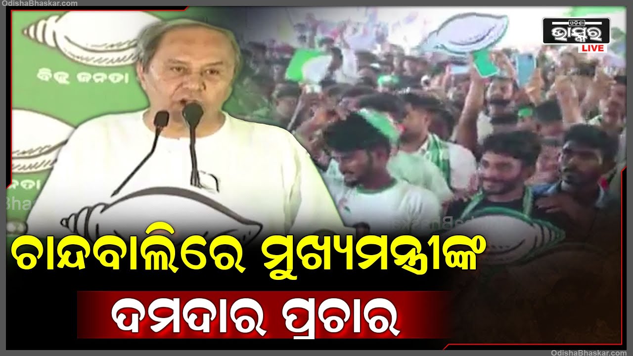 ଚାନ୍ଦବାଲିରେ  ବିଜେଡି ପାଇଁ ମୁଖ୍ୟମନ୍ତ୍ରୀ ନବୀନଙ୍କ ଦମଦାର ପ୍ରଚାର CM Naveen