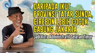 INSTEAD OF JOINING THE TATAR SUNDA PROVINCE, CIREBON IS BETTER OFF JOINING JAKARTA