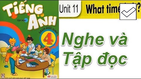 Tiếng Anh 4 Unit 11 What time is it (Luyện Nghe và Tập Đọc )