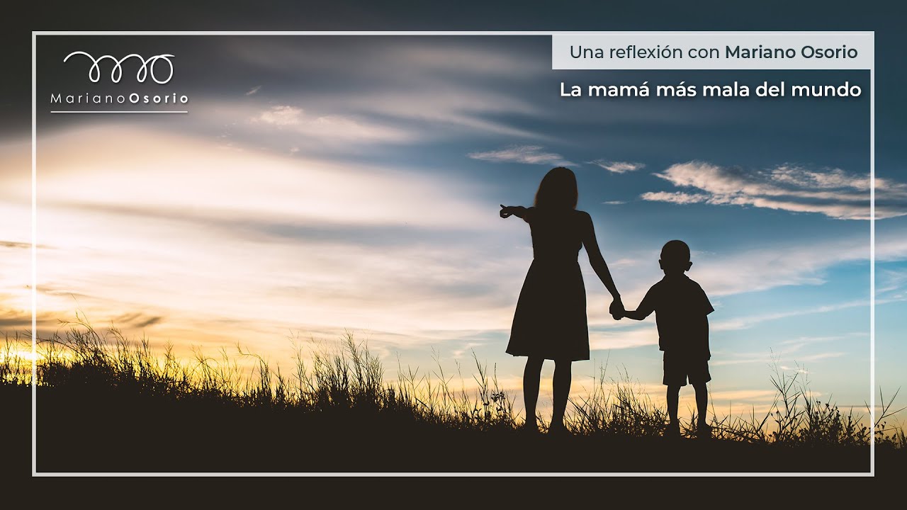 "La mamá más mala del mundo". Una reflexión con Mariano Osorio. - YouTube