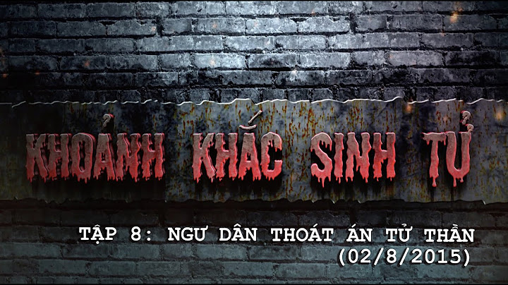 KHOẢNH KHẮC SINH TỬ - TẬP 8 - NGƯ DÂN THOÁT ÁN TỬ THẦN (02/8/2015)