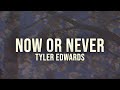 Now or never lyric  tyler edwards