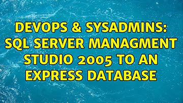 DevOps & SysAdmins: SQL Server Managment Studio 2005 to an Express database (3 Solutions!!)