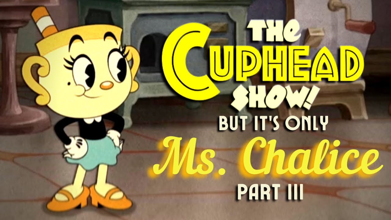 The Cuphead Show but only Ms Chalice: Part III 