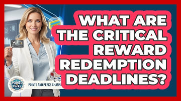 What Are The Critical Reward Redemption Deadlines? - Points and Perks Channel