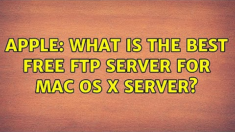 Apple: What is the best free FTP server for Mac OS X Server? (4 Solutions!!)