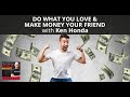 Do What You Love & Make Money Your Friend With Ken Honda