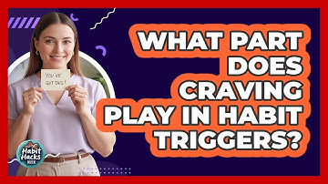 What Part Does Craving Play In Habit Triggers?