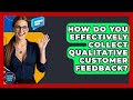 How Do You Effectively Collect Qualitative Customer Feedback? - Customer Support Coach