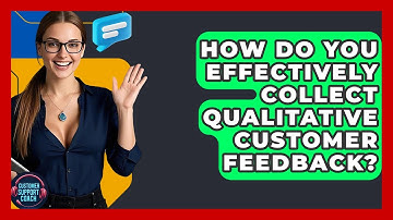 How Do You Effectively Collect Qualitative Customer Feedback? - Customer Support Coach