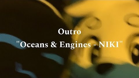 Outro “Oceans & Engines - NIKI” 