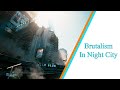 Brutalism In Night City - Why Cyberpunk 2077 Feels Different