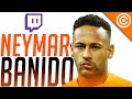 Neymar foi BANIDO da TWITCH